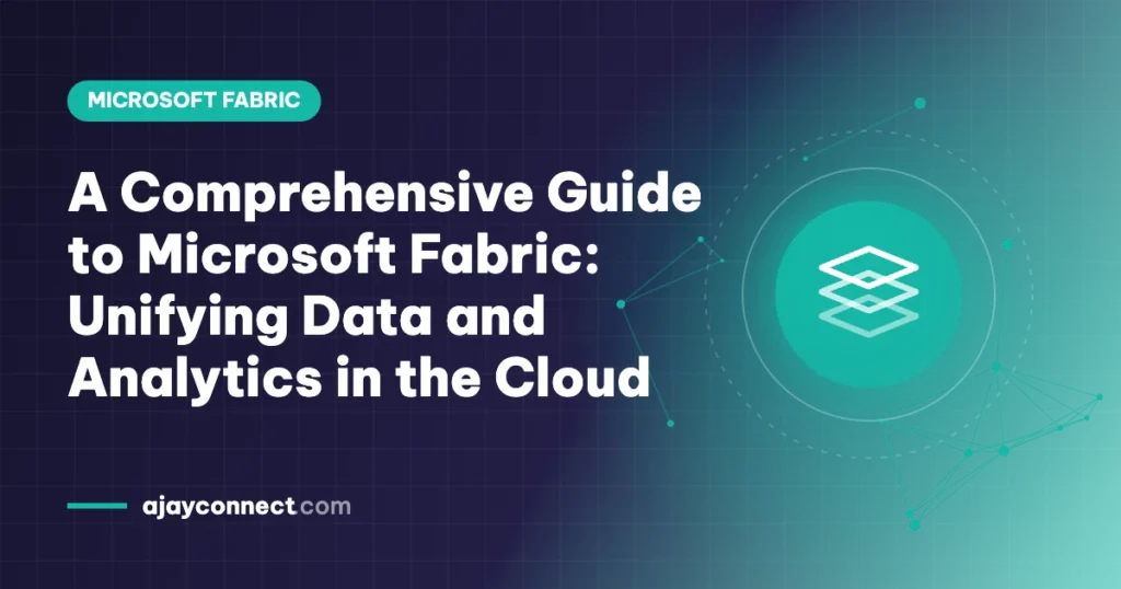 A Comprehensive Guide to Microsoft Fabric: Unifying Data and Analytics in the Cloud
