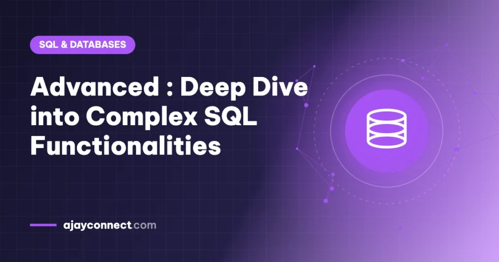 Advanced : Deep Dive into Complex SQL Functionalities
