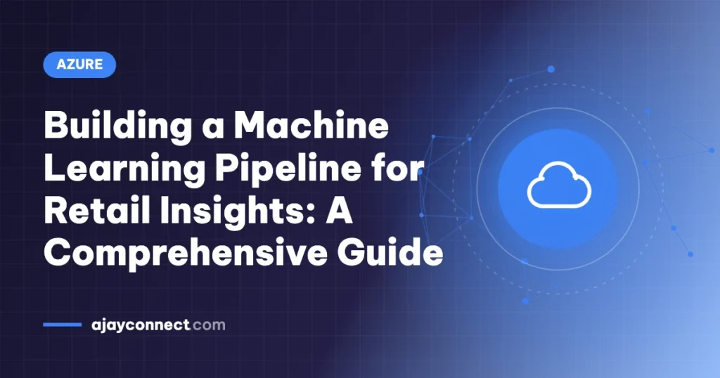 Building a Machine Learning Pipeline for Retail Insights: A Comprehensive Guide