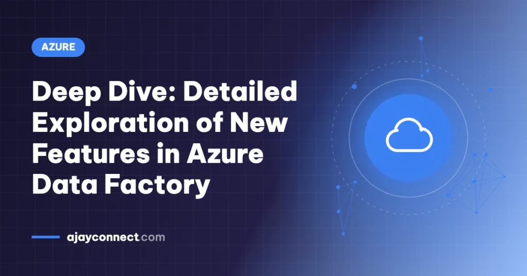 Deep Dive: Detailed Exploration of New Features in Azure Data Factory