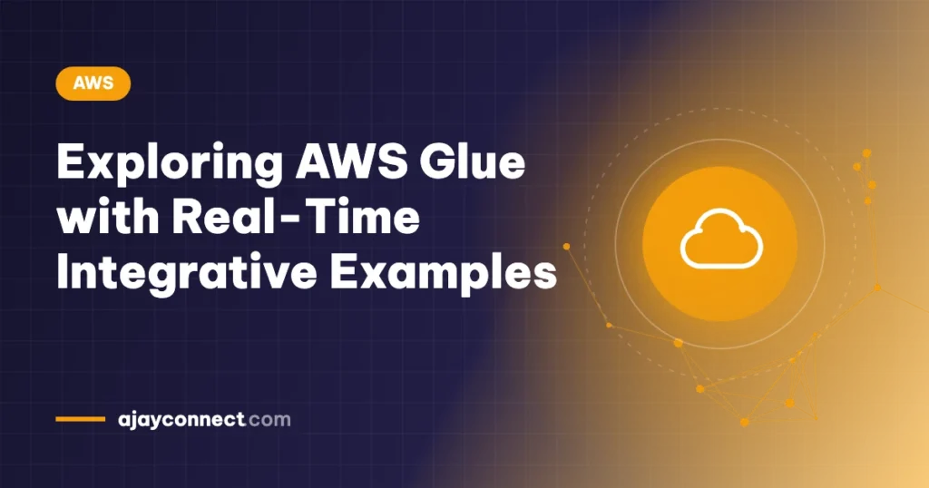 Exploring AWS Glue with Real-Time Integrative Examples