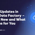 Latest Updates in Azure Data Factory – What’s New and What It Means for You