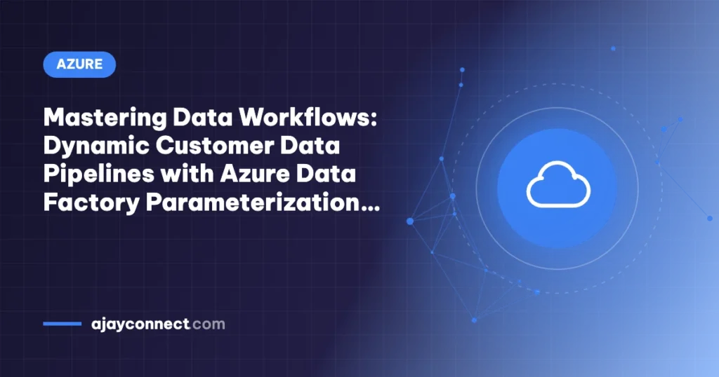 Mastering Data Workflows: Dynamic Customer Data Pipelines with Azure Data Factory Parameterization (2024 Update)