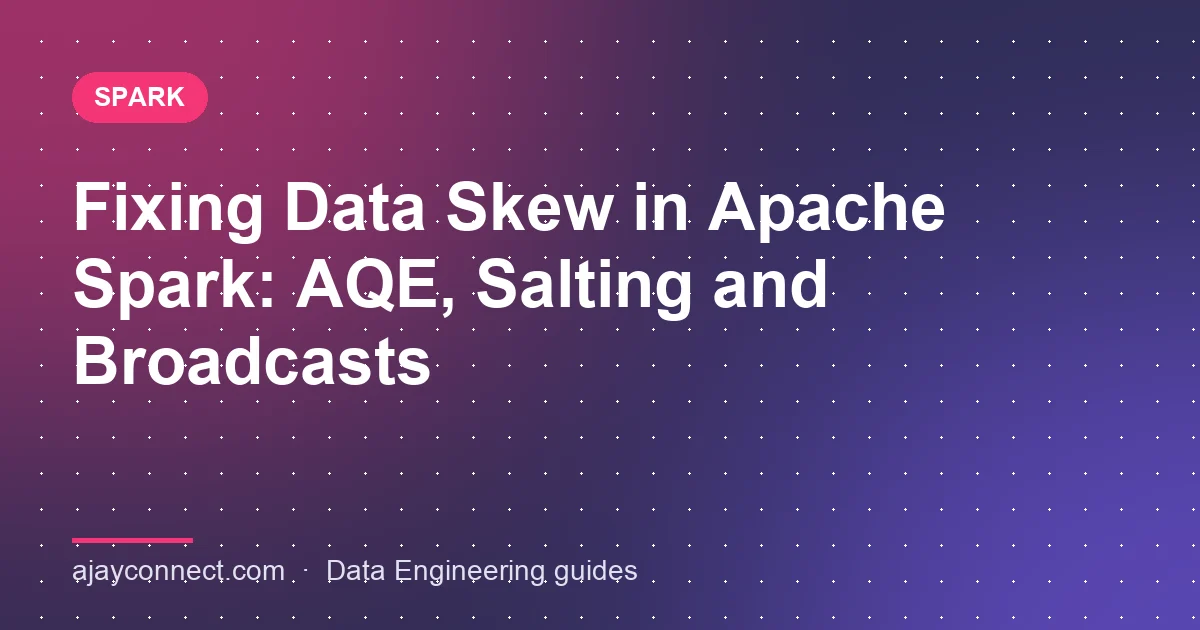 Fixing Data Skew in Apache Spark: AQE, Salting and Broadcasts