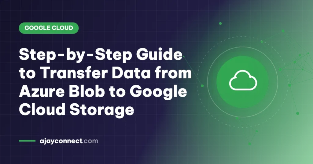 Step-by-Step Guide to Transfer Data from Azure Blob to Google Cloud Storage