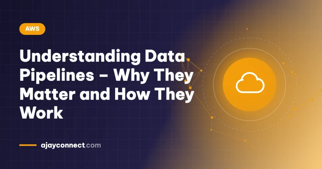 Understanding Data Pipelines – Why They Matter and How They Work