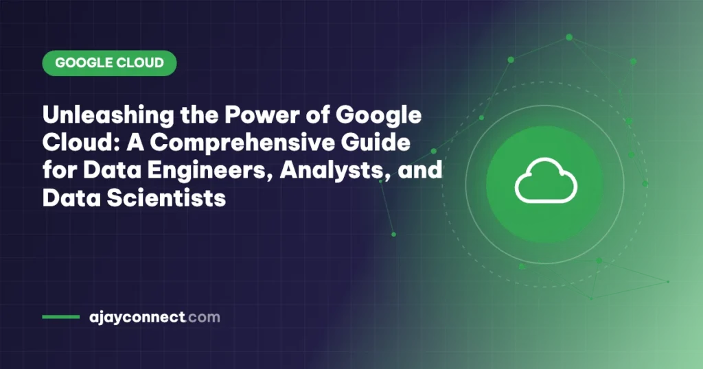 Unleashing the Power of Google Cloud: A Comprehensive Guide for Data Engineers, Analysts, and Data Scientists